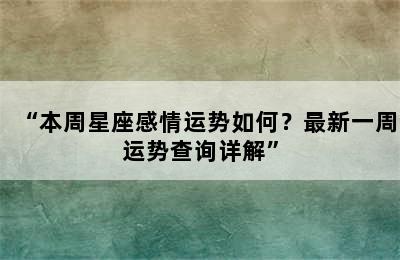 “本周星座感情运势如何？最新一周运势查询详解”