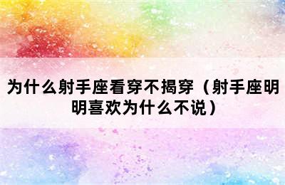 为什么射手座看穿不揭穿（射手座明明喜欢为什么不说）