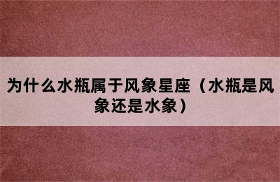 为什么水瓶属于风象星座（水瓶是风象还是水象）