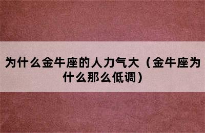 为什么金牛座的人力气大（金牛座为什么那么低调）