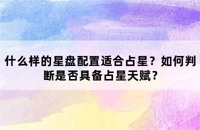 什么样的星盘配置适合占星？如何判断是否具备占星天赋？