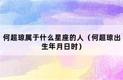 何超琼属于什么星座的人（何超琼出生年月日时）