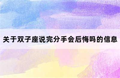 关于双子座说完分手会后悔吗的信息