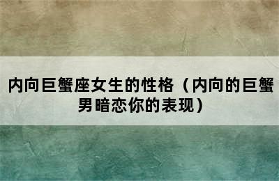 内向巨蟹座女生的性格（内向的巨蟹男暗恋你的表现）