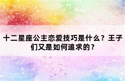 十二星座公主恋爱技巧是什么？王子们又是如何追求的？