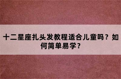 十二星座扎头发教程适合儿童吗？如何简单易学？