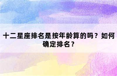 十二星座排名是按年龄算的吗？如何确定排名？