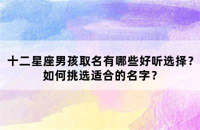 十二星座男孩取名有哪些好听选择？如何挑选适合的名字？