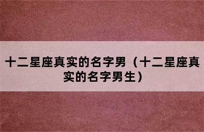 十二星座真实的名字男（十二星座真实的名字男生）