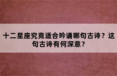 十二星座究竟适合吟诵哪句古诗？这句古诗有何深意？