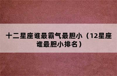 十二星座谁最霸气最胆小（12星座谁最胆小排名）