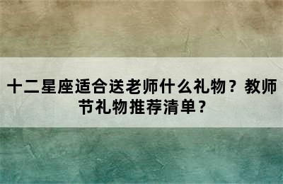 十二星座适合送老师什么礼物？教师节礼物推荐清单？