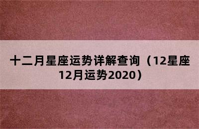 十二月星座运势详解查询（12星座12月运势2020）