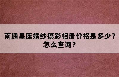 南通星座婚纱摄影相册价格是多少？怎么查询？