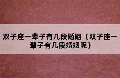 双子座一辈子有几段婚姻（双子座一辈子有几段婚姻呢）