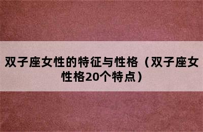 双子座女性的特征与性格（双子座女性格20个特点）