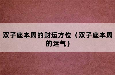 双子座本周的财运方位（双子座本周的运气）