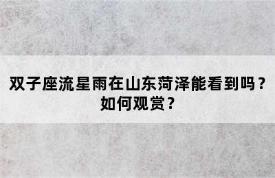 双子座流星雨在山东菏泽能看到吗？如何观赏？