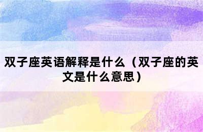 双子座英语解释是什么（双子座的英文是什么意思）