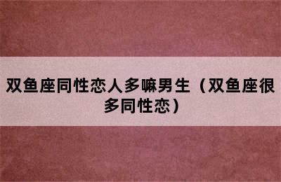 双鱼座同性恋人多嘛男生（双鱼座很多同性恋）