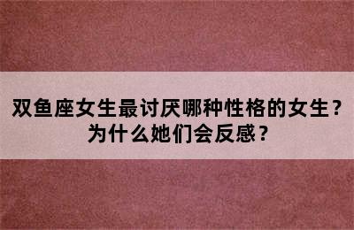 双鱼座女生最讨厌哪种性格的女生？为什么她们会反感？