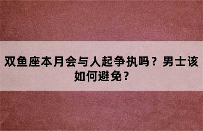 双鱼座本月会与人起争执吗？男士该如何避免？