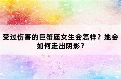 受过伤害的巨蟹座女生会怎样？她会如何走出阴影？