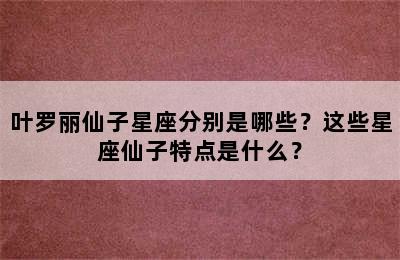 叶罗丽仙子星座分别是哪些？这些星座仙子特点是什么？