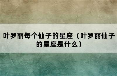 叶罗丽每个仙子的星座（叶罗丽仙子的星座是什么）