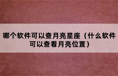 哪个软件可以查月亮星座（什么软件可以查看月亮位置）