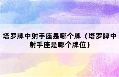 塔罗牌中射手座是哪个牌（塔罗牌中射手座是哪个牌位）