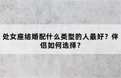 处女座结婚配什么类型的人最好？伴侣如何选择？