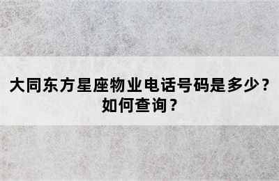 大同东方星座物业电话号码是多少？如何查询？