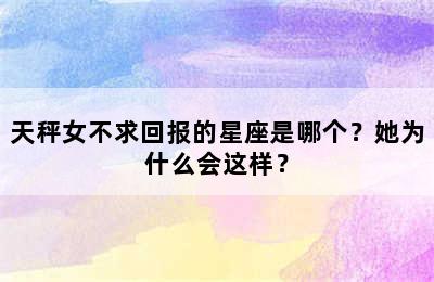 天秤女不求回报的星座是哪个？她为什么会这样？