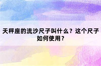 天秤座的流沙尺子叫什么？这个尺子如何使用？