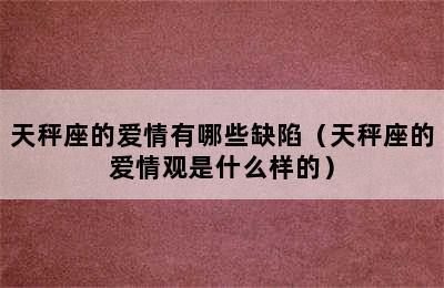 天秤座的爱情有哪些缺陷（天秤座的爱情观是什么样的）