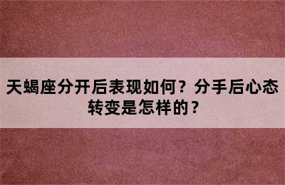 天蝎座分开后表现如何？分手后心态转变是怎样的？