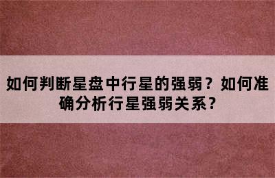 如何判断星盘中行星的强弱？如何准确分析行星强弱关系？