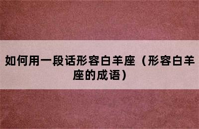 如何用一段话形容白羊座（形容白羊座的成语）