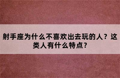 射手座为什么不喜欢出去玩的人？这类人有什么特点？