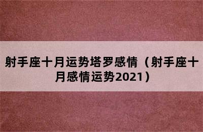 射手座十月运势塔罗感情（射手座十月感情运势2021）