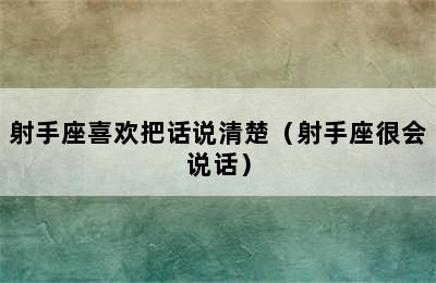 射手座喜欢把话说清楚（射手座很会说话）