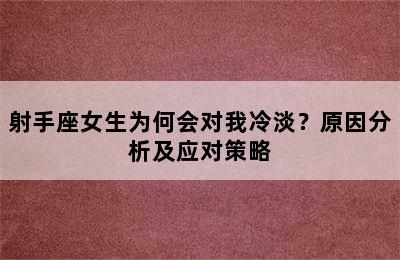 射手座女生为何会对我冷淡？原因分析及应对策略