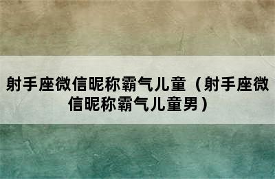 射手座微信昵称霸气儿童（射手座微信昵称霸气儿童男）