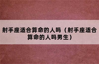 射手座适合算命的人吗（射手座适合算命的人吗男生）