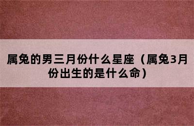 属兔的男三月份什么星座（属兔3月份出生的是什么命）