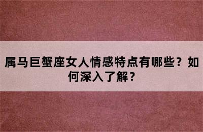 属马巨蟹座女人情感特点有哪些？如何深入了解？