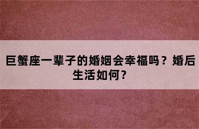 巨蟹座一辈子的婚姻会幸福吗？婚后生活如何？