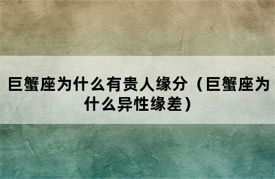 巨蟹座为什么有贵人缘分（巨蟹座为什么异性缘差）