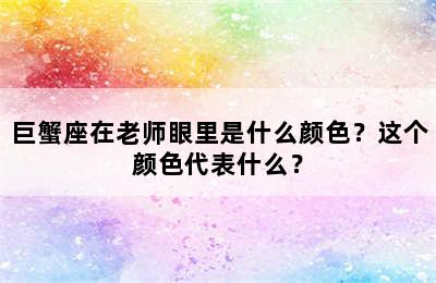 巨蟹座在老师眼里是什么颜色？这个颜色代表什么？